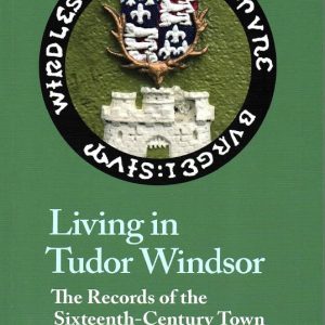 Living in Tudor Windsor: The Records of the Sixteenth-Century Town